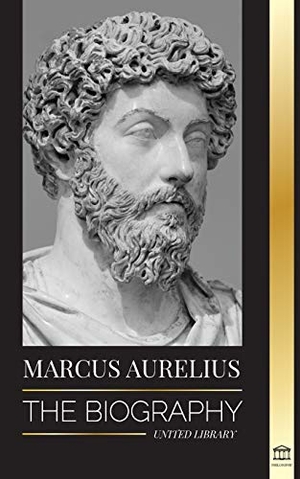Library, United. Marcus Aurelius - The biography and Life of a Stoic Roman Emperor and his Meditations. United Library, 2021.
