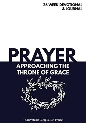 Devotable. Prayer Approaching the Throne of Grace - A 26 Week Devotional and Journal about Prayer. Devotable LLC, 2020.