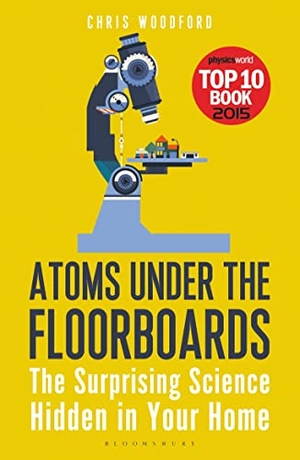 Woodford, Chris. Atoms Under the Floorboards - The Surprising Science Hidden in Your Home. Bloomsbury Publishing PLC, 2016.