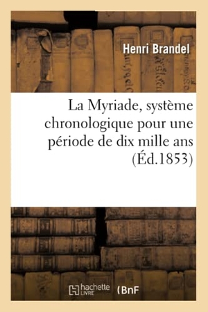 Brandel. La Myriade, Système Chronologique Pour Une Période de Dix Mille ANS. Hachette Livre - BNF, 2016.
