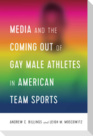 Media and the Coming Out of Gay Male Athletes in American Team Sports