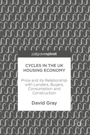 Gray, David. Cycles in the UK Housing Economy - Price and its Relationship with Lenders, Buyers, Consumption and Construction. Springer International Publishing, 2017.