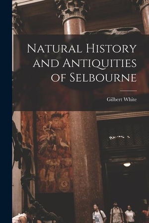 White, Gilbert. Natural History and Antiquities of Selbourne. Creative Media Partners, LLC, 2022.