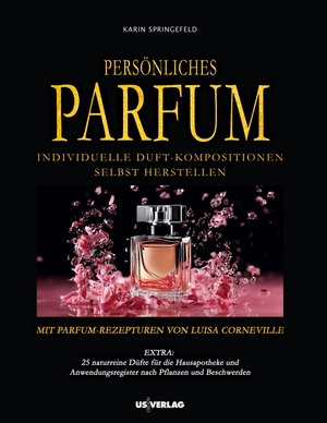 Springefeld, Karin. Persönliches Parfum - Individuelle Duft-Kompositionen selbst herstellen. Us Creativ Verlag, 2023.