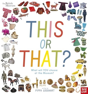 Goodhart, Pippa. British Museum: This or That?. Nosy Crow Ltd, 2019.
