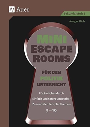 Stich, Ansgar. Mini-Escape Rooms für den Politikunterricht - Für Zwischendurch. Einfach und sofort umsetzbar. Zu zentralen Lehrplanthemen. 5-10 (5. bis 10. Klasse). Auer Verlag i.d.AAP LW, 2022.