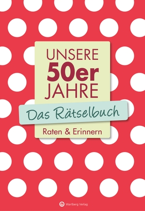 Berke, Wolfgang / Ursula Herrmann. Unsere 50er Jahre - Das Rätselbuch - Raten & Erinnern. Wartberg Verlag, 2019.