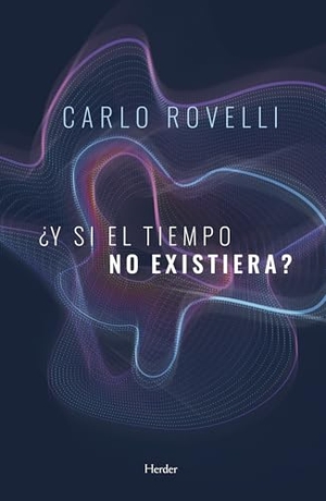 Rovelli, Carlo. Y Si El Tiempo No Existiera?. Herder & Herder, 2021.