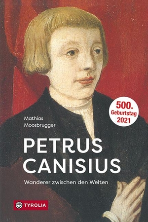 Moosbrugger, Mathias. Petrus Canisius - Wanderer zwischen den Welten. Tyrolia Verlagsanstalt Gm, 2021.
