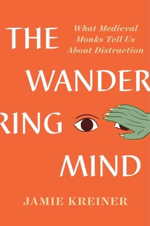 Kreiner, Jamie. The Wandering Mind - What Medieval Monks Tell Us About Distraction. Norton & Company, 2023.