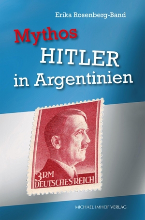 Rosenberg-Band, Erika. Mythos HITLER in Argentinien. Imhof Verlag, 2026.
