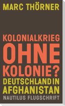 Kolonialkrieg ohne Kolonie? Deutschland in Afghanistan
