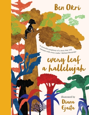 Okri, Ben. Every Leaf a Hallelujah. Bloomsbury Publishing plc, 2021.