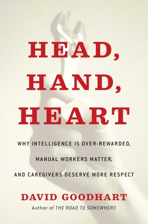 Goodhart, David. Head, Hand, Heart: Why Intelligence Is Over-Rewarded, Manual Workers Matter, and Caregivers Deserve More Respect. Free Press, 2020.
