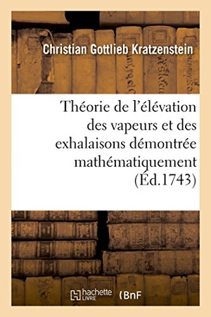 Kratzenstein. Théorie de l'Élévation Des Vapeurs Et Des Exhalaisons Démontrée Mathématiquement. Hachette Livre - BNF, 2016.