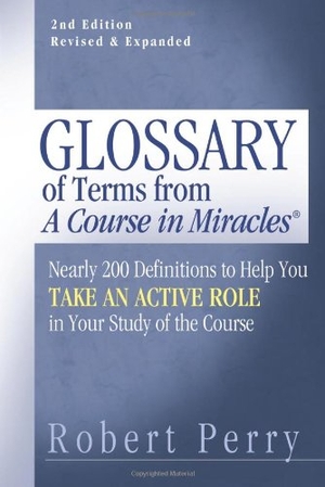 Perry, Robert. Glossary of Terms from a Course in Miracles - Nearly 200 Definitions to Help You Take an Active Role in Your Study of the Course. Circle Publishing, 2012.