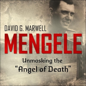 Marwell, David G.. Mengele Lib/E: Unmasking the Angel of Death. Blackstone Publishing, 2020.