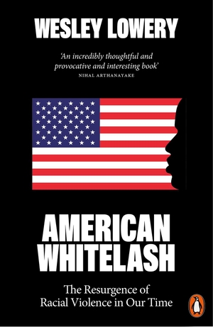 Lowery, Wesley. American Whitelash - The Resurgence of Racial Violence in Our Time. Penguin Books Ltd (UK), 2024.