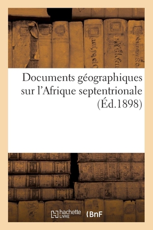 Basset, René. Documents géographiques sur l'Afrique septentrionale. Hachette Livre, 2018.