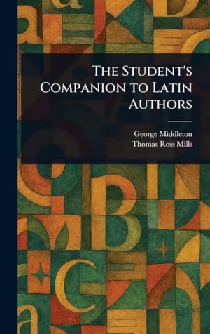 Middleton, George / Thomas Ross Mills. The Student's Companion to Latin Authors. Legare Street Press, 2025.