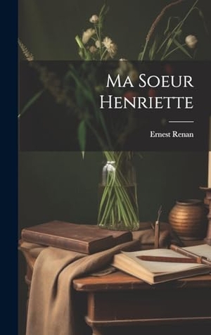 Renan, Ernest. Ma Soeur Henriette. Creative Media Partners, LLC, 2000.