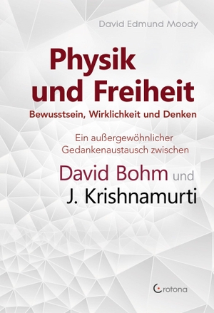 Moody, David Edmund. Physik und Freiheit - Bewusstsein, Wirklichkeit und Denken - Ein außergewöhnlicher Gedankenaustausch zwischen David Bohm und J Krishnamurti. Crotona Verlag GmbH, 2026.