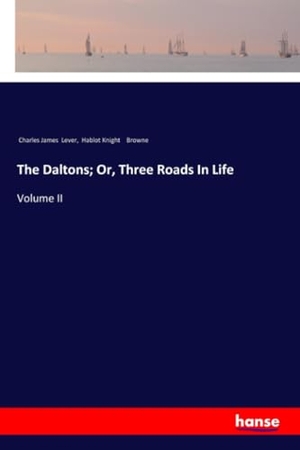 Lever, Charles James / Hablot Knight Browne. The Daltons; Or, Three Roads In Life - Volume II. hansebooks, 2018.