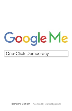 Cassin, Barbara. Google Me - One-Click Democracy. Fordham University Press, 2017.