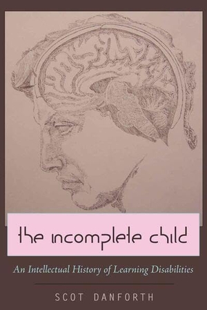 Danforth, Scot. The Incomplete Child - An Intellectual History of Learning Disabilities. Peter Lang, 2009.