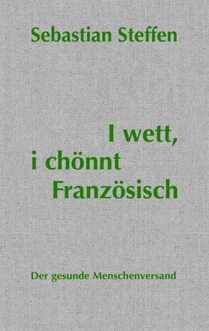 Steffen, Sebastian. I wett, i chönnt Französisch. gesunde Menschenversand, 2023.