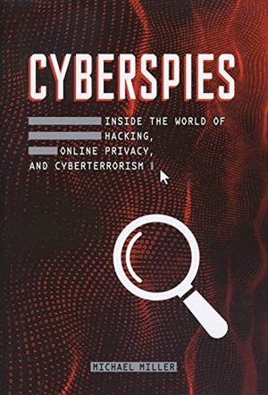 Miller, Michael. Cyberspies - Inside the World of Hacking, Online Privacy, and Cyberterrorism. Lerner Publishing Group, 2021.