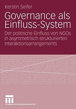 Seifer, Kerstin. Governance als Einfluss-System - Der politische Einfluss von NGOs in asymmetrisch strukturierten Interaktionsarrangements. VS Verlag für Sozialwissenschaften, 2009.