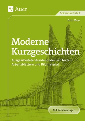 Mayr, Otto. Moderne Kurzgeschichten - Ausgearbeitete Stundenbilder mit Texten, Arbeitsblättern und Bildmaterial. Auer Verlag i.d.AAP LW, 2021.