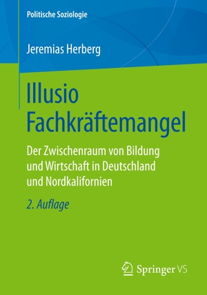Herberg, Jeremias. Illusio Fachkräftemangel - Der Zwischenraum von Bildung und Wirtschaft in Deutschland und Nordkalifornien. Springer Fachmedien Wiesbaden, 2019.