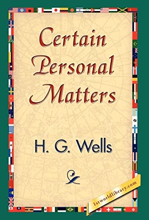 Wells, H G. Certain Personal Matters. 1st World Library - Literary Society, 2007.