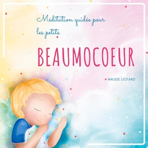 Liotard, Maude. Beaumocoeur - Méditation guidée pour les petits. Books on Demand, 2020.