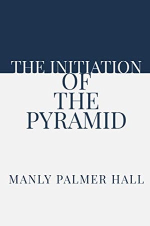 Hall, Manly Palmer. The Initiation of the Pyramid. Touchladybirdlucky Studios, 2020.