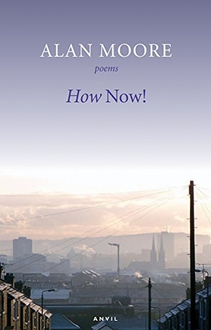 Moore, Alan. How Now!. Carcanet Press, 2011.
