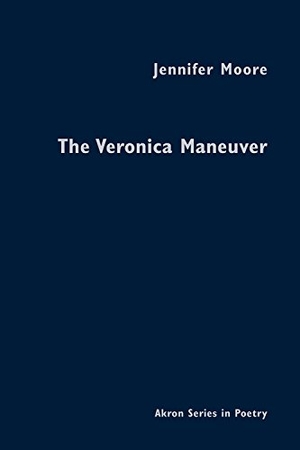 Moore, Jennifer. The Veronica Maneuver. University of Akron Press, 2015.