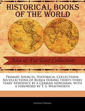 Wraxall, Lascelles. Recollections of Russia During Thirty-Three Years' Residence by a German Nobleman. BiblioLife, 2011.