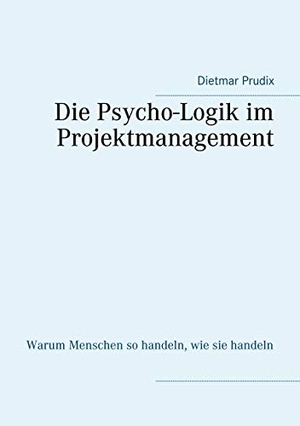 Prudix, Dietmar. Die Psycho-Logik im Projektmanagement - Warum Menschen so handeln, wie sie handeln. Books on Demand, 2020.