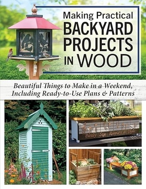 Bridgewater, Alan / Bridgewater, Gill et al. Making Practical Backyard Projects in Wood - Beautiful Things to Make in a Weekend, Including Ready-To-Use Plans & Patterns. Fox Chapel Publishing, 2025.