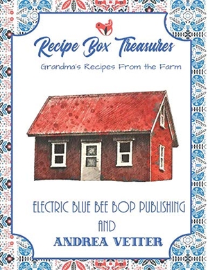 Vetter, Andrea / Electric Blue Bee Bop Publishing. Recipe Box Treasures: Grandma's Recipes From The Farm. INDEPENDENTLY PUBLISHED, 2019.