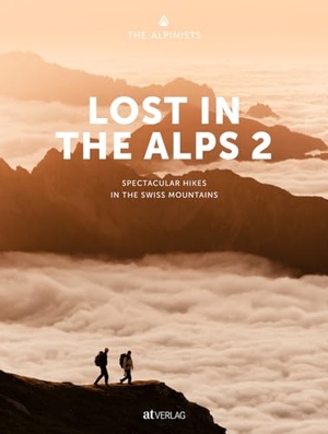 The Alpinists / Richli, Jannis et al. Lost In the Alps 2 - Spectacular Hikes in the Swiss Mountains. AT Verlag, 2023.