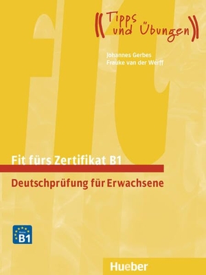 Gerbes, Johannes / Frauke Van Der Werff. Fit fürs Zertifikat B1. Lehrbuch mit Audios online - Deutschprüfung für Erwachsene.Deutsch als Fremdsprache. Hueber Verlag GmbH, 2025.