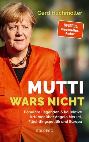 Hachmöller, Gerd. Mutti wars nicht - Populäre Legenden & kollektive Irrtümer über Angela Merkel, Flüchtlingspolitik und Europa. Goldegg Verlag GmbH, 2021.
