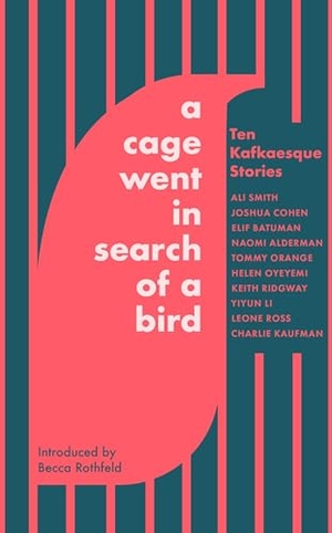 Smith, Ali / Kaufman, Charlie et al. A Cage Went in Search of a Bird - Ten Kafkaesque Stories. Little, Brown Book Group, 2024.