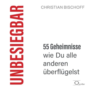 Bischoff, Christian. Unbesiegbar - 55 Geheimnisse, wie Du alle anderen überflügelst. cc-live, 2021.