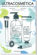 Ultracosmética : manual de belleza para curiosos, entendidos y beauty freaks