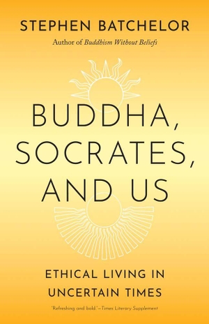 Batchelor, Stephen. Buddha, Socrates, and Us - Ethical Living in Uncertain Times. Yale University Press, 2026.